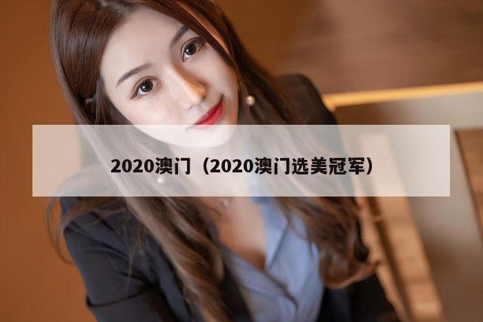 2020澳门(2020澳门选美冠军)